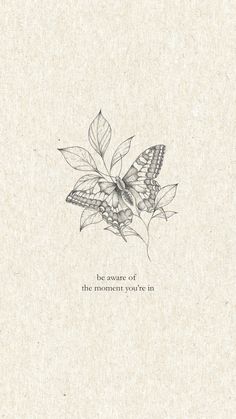 a black and white drawing of a butterfly on a leafy branch with the words be aware of the moment you're in