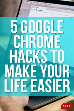 a person typing on a laptop with the text 5 google chrome hacks to make your life easier