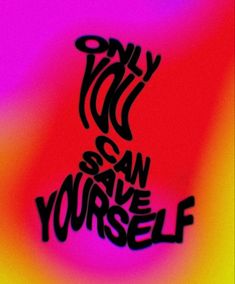 the words only you can save yourself written in black on a multicolored background