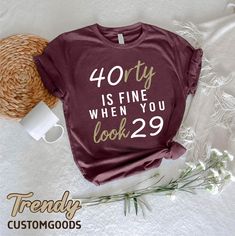 a t - shirt that says forty is fine when you look 29