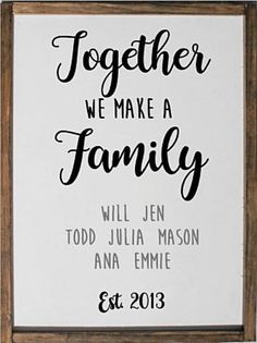 a sign that says together we make a family with the words, will jen todd julia mason and an emmie est 2013