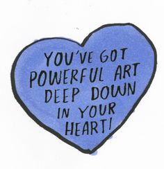 a blue heart with the words you've got powerful art deep down in your heart