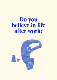 a poster with the words do you believe in life after work?