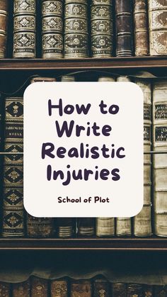 a book shelf full of books with the title how to write realistic injuries school of plot