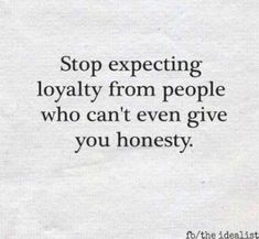 a white piece of paper with the words stop expecting royaltyly from people who can't even give you honesty