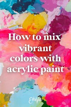 the words how to mix vibrant colors with acrylic paint