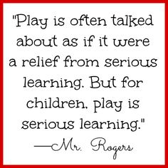 a quote on play is often taken about as if it were a relief from serious learning but for children, play is serious learning