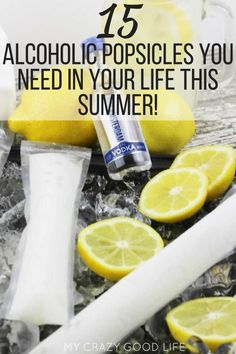 lemons and ice with the words 25 alcoholic popsicles you need in your life this summer