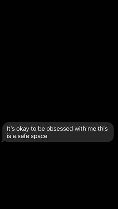 a text message that reads it's okay to be obsesed with me this is a safe space