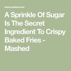 a sprinkle of sugar is the secret ingredient to crispy baked fries - mashed