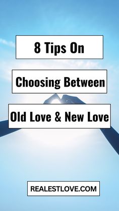 the words 8 tips on choosing between old love and new love in front of a blue sky