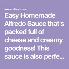 the words easy homemade alfredo sauce that's packed full of cheese and creamy goodness