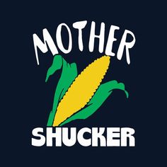 the words mother shucker written in white on a black background with a yellow corn cob