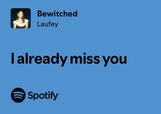 two different logos that say i already miss you and spotify, bewitched lauffery