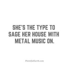 the words she's the type to sage her house with metal music on in black and