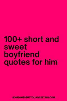 a pink background with the words, 100 + short and sweet boyfriend quotes for him