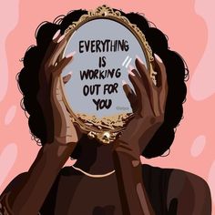 a woman holding up a mirror to her face with the words everything is working out for you