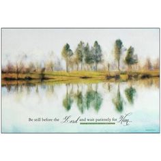 a water scene with trees and the quote be still before the lord and wait patiently for you