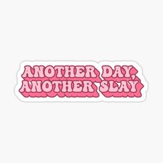 pink sticker with the words another day, another slay in red letters on it