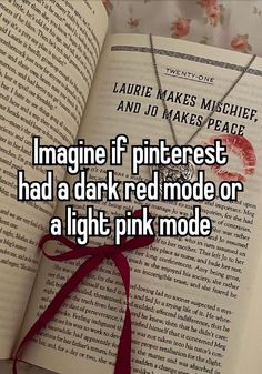 an open book with the words imagine if pinterest had a dark red mode or a light pink mode