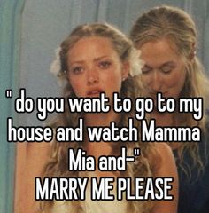 two girls are looking at each other with the caption do you want to go to my house and watch mamma mia and mary me please