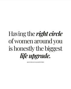 a quote that says having the right circle of women around you is honesty the biggest life upgrade