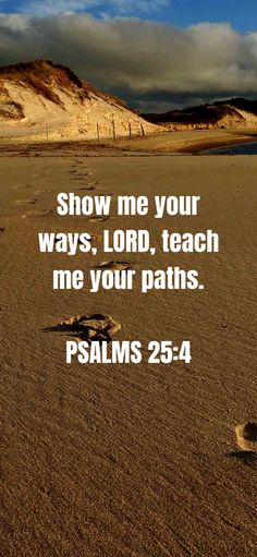 a footprints in the sand with a bible verse below it that says show me your ways lord, teach me your paths