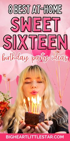 a girl blowing out candles on her birthday cake with the text 8 best at home sweet sixteen birthday party ideas