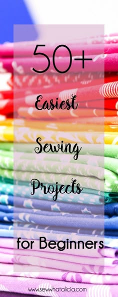 the words 50 + easy sewing projects for beginners are in front of a stack of colorful