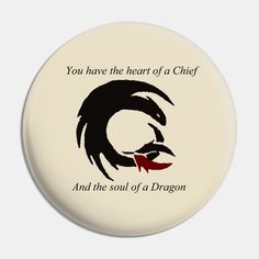 "You have the heart of a Chief. And the soul of a Dragon" -- Choose from our vast selection of pins to match with your desired size to make the perfect custom pin. Pick your favorite: Movies, TV Shows, Art, and so much more! Available in small and large. Perfect to wear or to decorate your bag or backpack with. Dragon Egg Craft, Dragon Aesthetic, Fandom Quotes, Train Dragon, Httyd Art, Avatar Funny, Angels Logo, Quote Pins, Dragon Lover