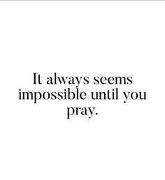 a quote that says it always seems impossible until you pray