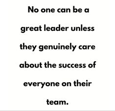 a quote that says no one can be a great leader unless they genuine care about the success