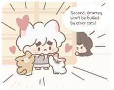 an image of a cartoon character holding a stuffed animal and talking to another person with the caption second, grumpy won't be bullied by other cats