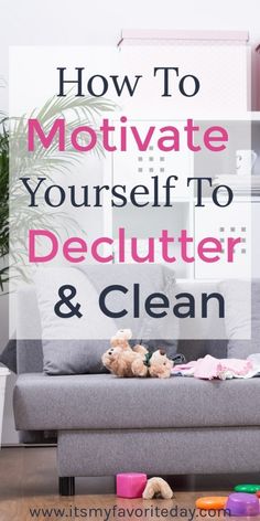 a couch with toys on it and the words how to motivate yourself to declutter & clean