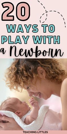 a woman holding a baby in her arms with the words 20 ways to play with a newborn