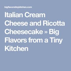 italian cream cheese and ricotta cheesecake / big flavors from a tiny kitchen cookbook