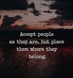 a quote that reads accept people as they are, but place them where they belong