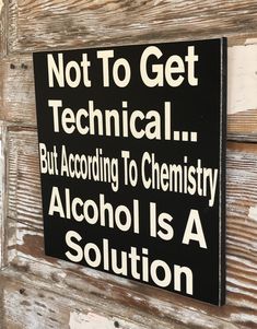 a sign that says not to get technical but according to chemistry alcohol is a solution