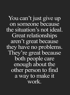 a quote that says you can't just give up on someone because the situation is not ideal