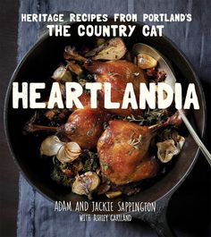 the cover of heartlandia heritage recipes from portland's country cat by adam and jackie sparlington