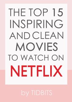 the top 15 inspring and clean movies to watch on netflix by tidbits