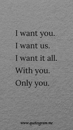 a quote that reads i want you i want us i want it all with you only you