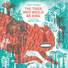 the tiger who would be king by james thurber, illustrated by john young