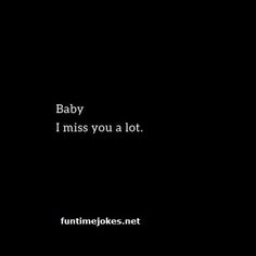 a black background with the words baby i miss you a lot