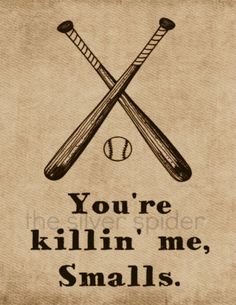 two baseball bats with the words you're killin'me, smalls