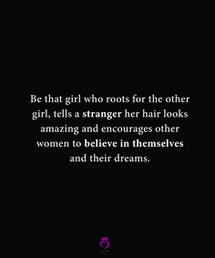 a black background with the words be that girl who roots for the other girl, tells a