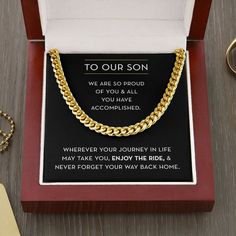 This To Our Son Necklace is a modern link chain necklace that is perfect as a gift for Graduation, his Birthday, or any special occasion from his parents. This Gift for Son Necklace has the message, "To our Son - We are so proud of you and all you have accomplished. Wherever your journey in life may take you, enjoy the ride, & never forget your way back home." ✦ AT A GLANCE:This classic necklace comes packaged in a two toned box, or upgrade to the Mahogany Style Luxury Box, which features a bril Boyfriend Necklace, Promise Necklace, Cuban Link Chain Necklaces, Classic Necklace, My Man, I Love You Forever, To Infinity And Beyond, Link Chain Necklace, Sons Birthday