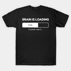 Brain Loading -- Choose from our vast selection of Crewneck and V-Neck T-Shirts to match with your favorite design to make the perfect graphic T-Shirt. Pick your favorite: Classic, Boxy, Tri-Blend, V-Neck, or Premium. Customize your color! For men and women. Funny Graphic Crew Neck T-shirt, Funny Graphic T-shirt With Relaxed Fit, Funny Graphic Design T-shirt With Relaxed Fit, Funny Graphic Design Tops With Relaxed Fit, Funny Graphic Relaxed Fit Tops, Funny Graphic Design Short Sleeve Tops, Funny Graphic Short Sleeve Tops, Funny Short Sleeve Tops With Graphic Design, Funny Graphic Crew Neck Shirt