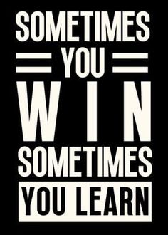 some times you win, sometimes you learn to win by the words are white and black