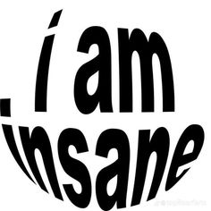 I Am Insane, White Background, Black